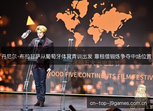 丹尼尔·布拉甘萨从葡萄牙体育青训出发 靠租借锻炼争夺中场位置